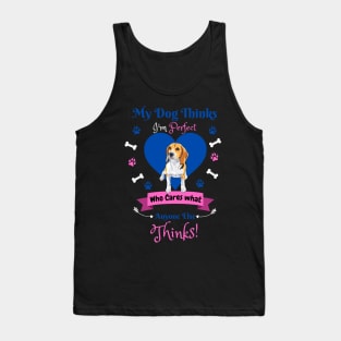 My Dog Thinks I'm Perfect Who Cares What Anyone Else Thinks, Beagle Dog Lover Tank Top